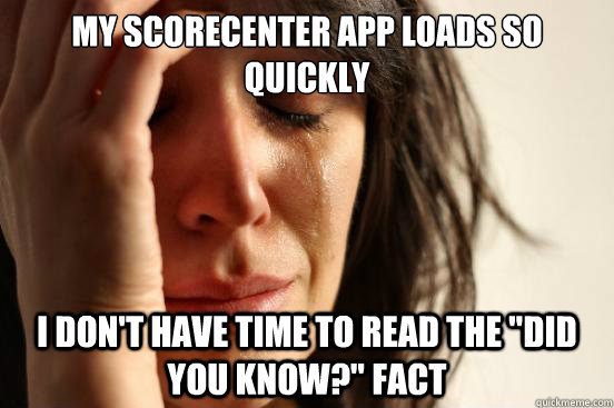 My Scorecenter app loads so quickly I don't have time to read the 