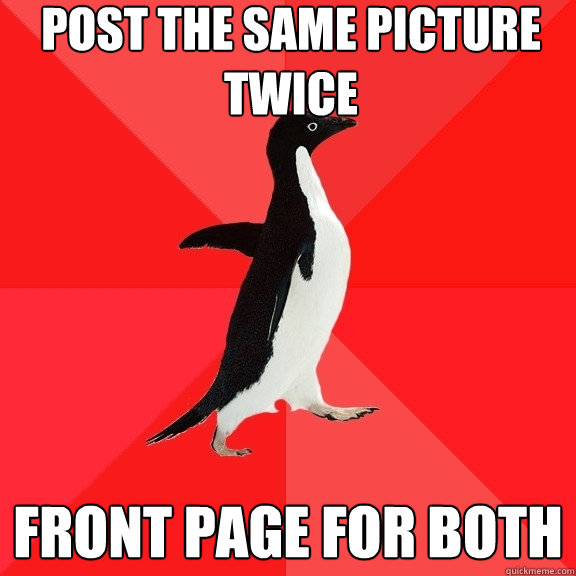 Post the same picture twice Front page for both  Socially Awesome Penguin