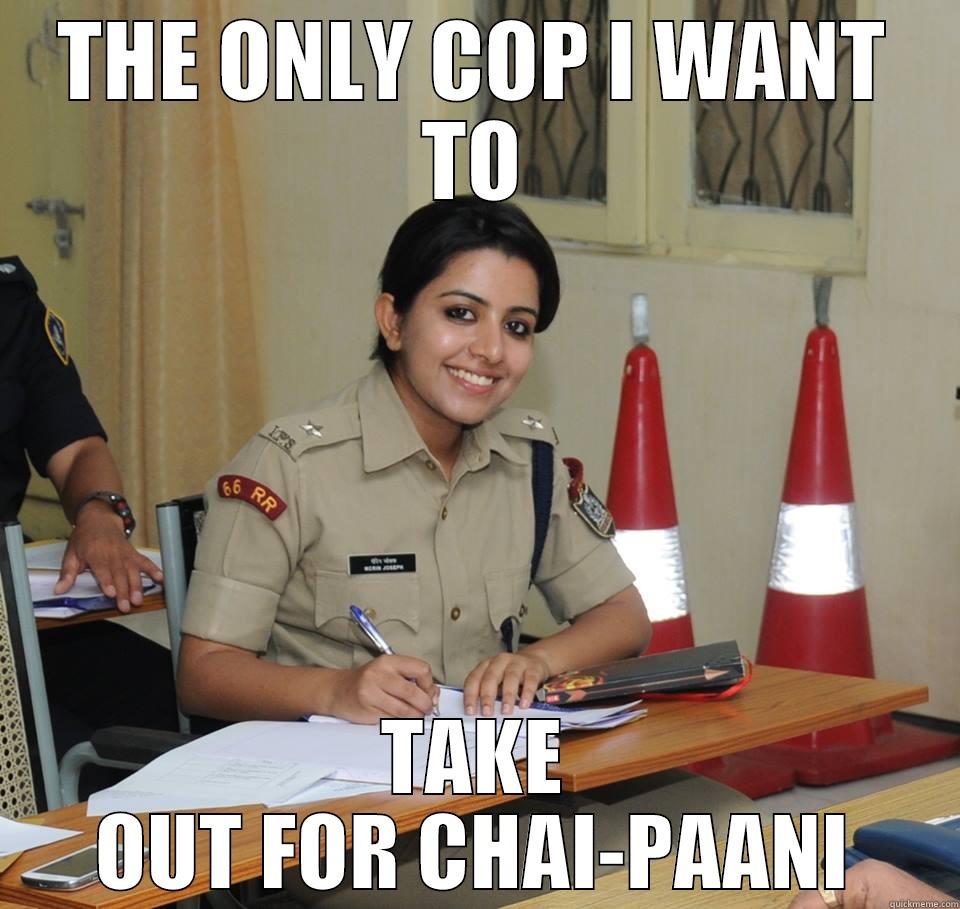 THE ONLY COP I WANT TO TAKE OUT FOR CHAI-PAANI Misc