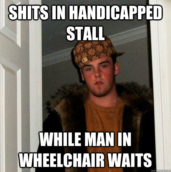 Shits in handicapped stall While man in wheelchair waits  Scumbag Steve