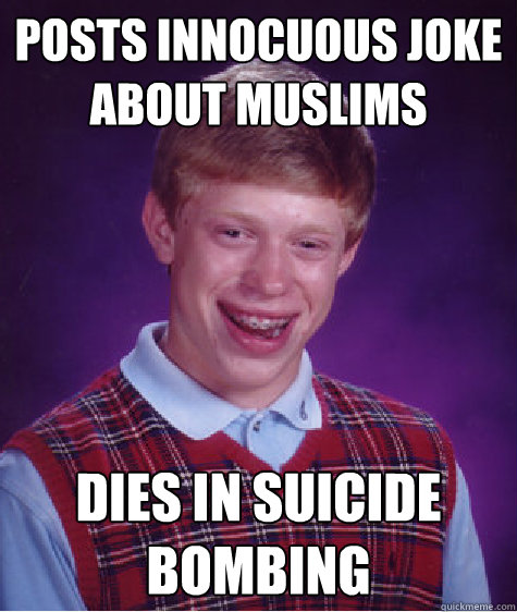 posts innocuous joke about muslims Dies in suicide bombing  Bad Luck Brian