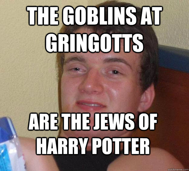 The goblins at Gringotts are the Jews of Harry Potter - The goblins at Gringotts are the Jews of Harry Potter  10 Guy