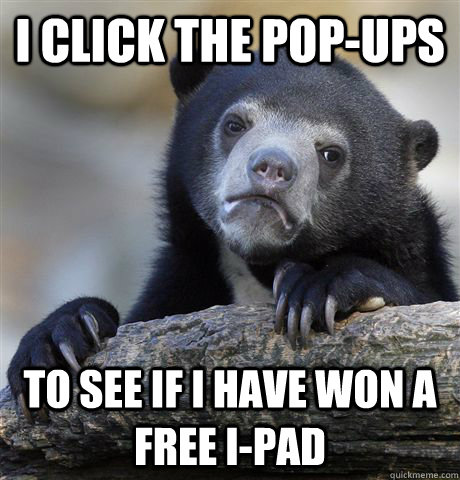 I click the pop-ups  to see if I have won a free i-pad   Confession Bear