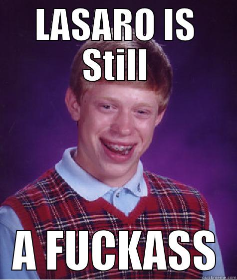 lol :P - LASARO IS STILL A FUCKASS Bad Luck Brian