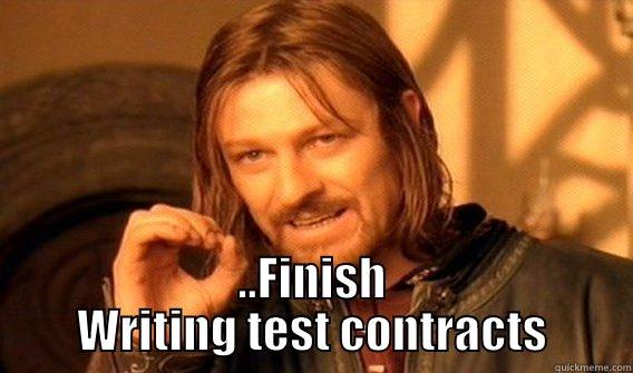  ..FINISH WRITING TEST CONTRACTS One Does Not Simply