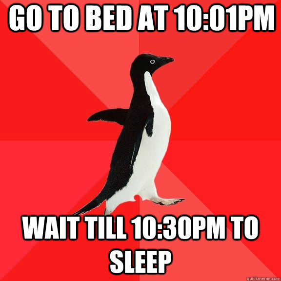 go to bed at 10:01pm wait till 10:30pm to sleep - go to bed at 10:01pm wait till 10:30pm to sleep  Socially Awesome Penguin