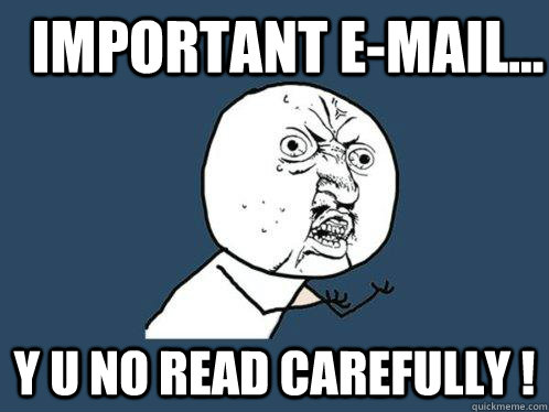 Important e-mail... y u no read carefully !  Y U No