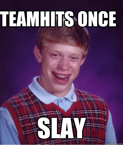 Teamhits once slay - Teamhits once slay  Bad Luck Brain