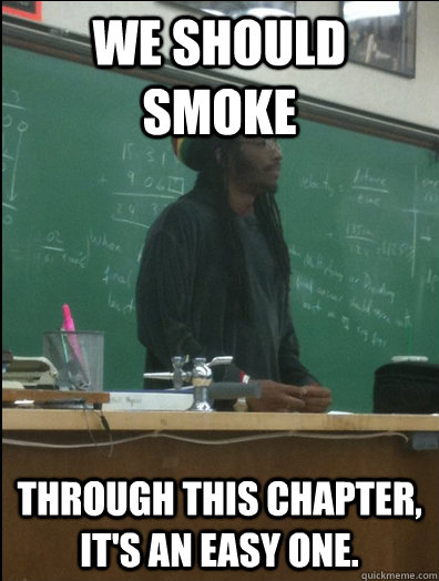 We should smoke through this chapter, it's an easy one.  Rasta Science Teacher