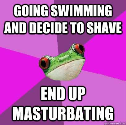 going swimming and decide to shave End up masturbating - going swimming and decide to shave End up masturbating  Foul Bachelorette Frog