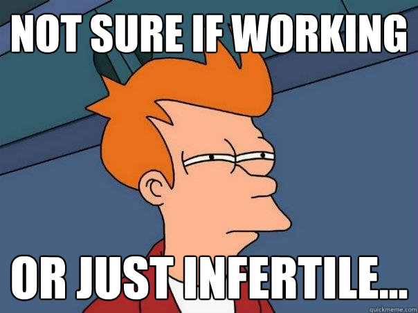 Not sure if working or just infertile... - Not sure if working or just infertile...  Futurama Fry