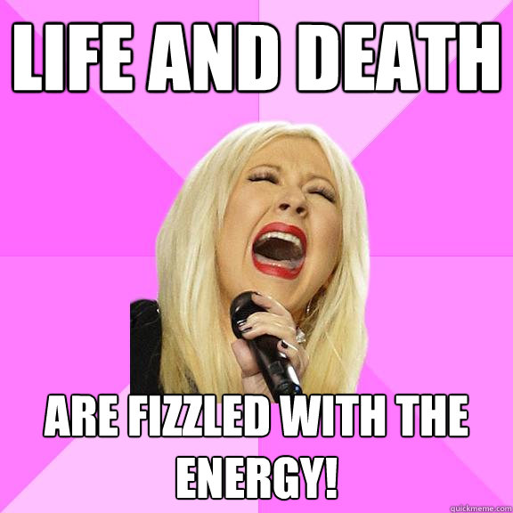 Life and Death are fizzled with the energy!  Wrong Lyrics Christina