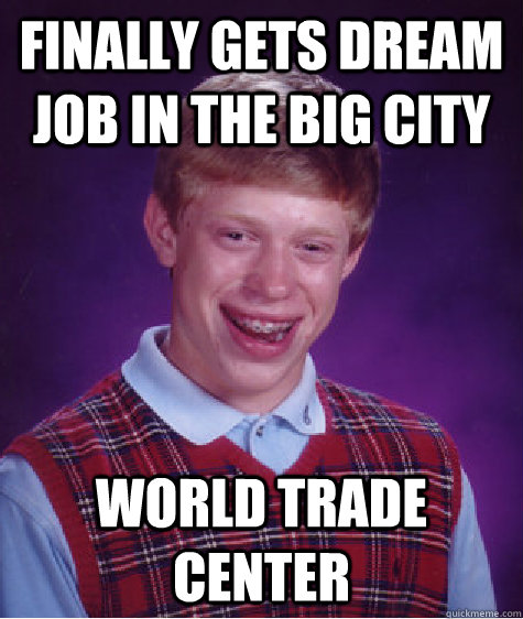 Finally Gets dream job in the big city World Trade Center  Bad Luck Brian