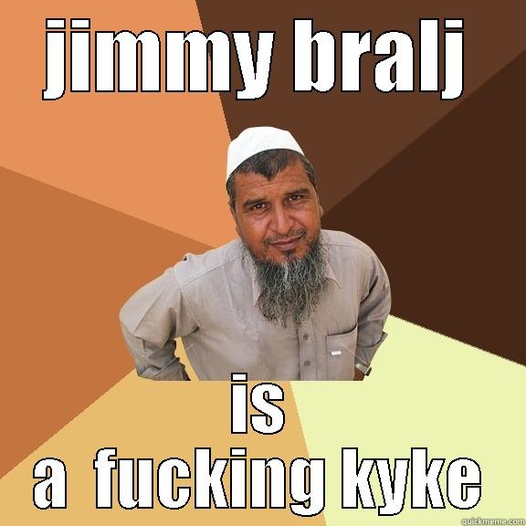 JIMMY BRALJ IS A  FUCKING KYKE Ordinary Muslim Man