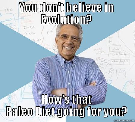 YOU DON'T BELIEVE IN EVOLUTION? HOW'S THAT PALEO DIET GOING FOR YOU? Engineering Professor