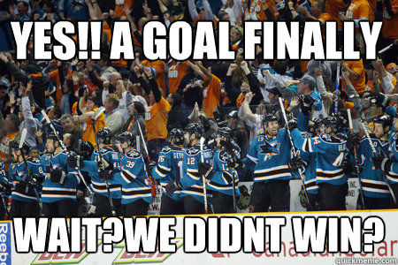 yes!! a goal finally Wait?we didnt win? - yes!! a goal finally Wait?we didnt win?  san jose sharks