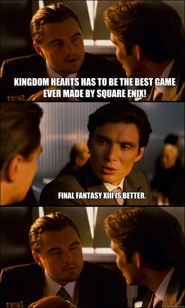 Kingdom Hearts has to be the best game ever made by square enix! Final Fantasy xiii is better.  Inception