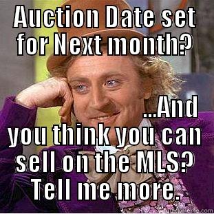 AUCTION DATE SET FOR NEXT MONTH?                             ...AND YOU THINK YOU CAN SELL ON THE MLS? TELL ME MORE. Creepy Wonka