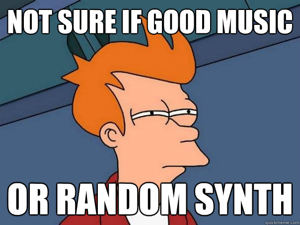 Not sure if good music Or random synth - Not sure if good music Or random synth  Futurama Fry