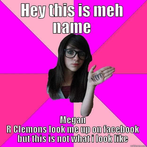 Me iz a nerd - HEY THIS IS MEH NAME MEGAN R CLEMONS LOOK ME UP ON FACEBOOK BUT THIS IS NOT WHAT I LOOK LIKE Idiot Nerd Girl