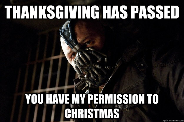 Thanksgiving has passed you have my permission to christmas  Angry Bane