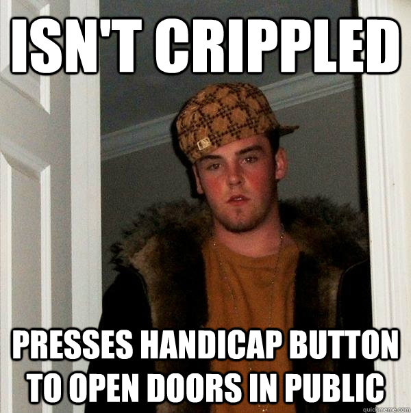 isn't crippled presses handicap button to open doors in public - isn't crippled presses handicap button to open doors in public  Scumbag Steve