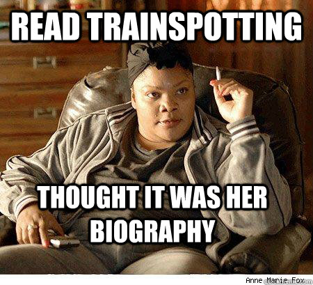 Read Trainspotting Thought it was her biography  