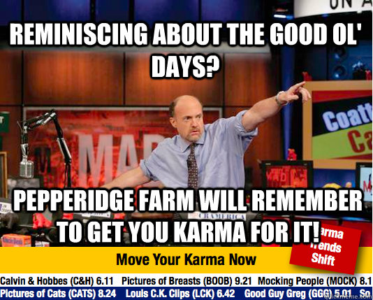 Reminiscing about the good ol' days? Pepperidge farm will remember to get you karma for it!  Mad Karma with Jim Cramer