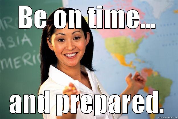 Rule #1  - BE ON TIME... AND PREPARED. Unhelpful High School Teacher