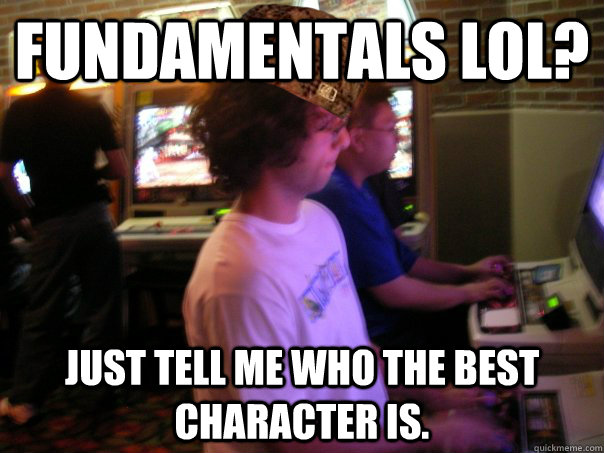 fundamentals lol? just tell me who the best character is.   Scumbag Fighting Game Player