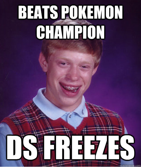 Beats Pokemon Champion DS freezes   Bad Luck Brian