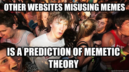 Other websites misusing memes is a prediction of memetic theory - Other websites misusing memes is a prediction of memetic theory  Sudden Clarity Clarence