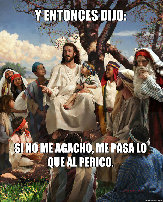 Y Entonces dijo: Si no me agacho, me pasa lo que al perico. - Y Entonces dijo: Si no me agacho, me pasa lo que al perico.  Story Time Jesus