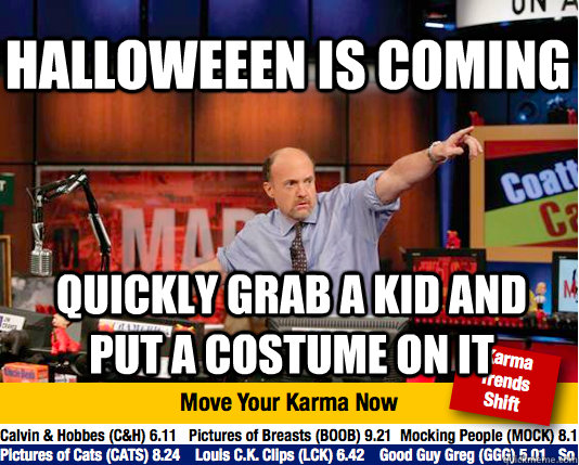 Halloweeen is coming Quickly grab a kid and put a costume on it  - Halloweeen is coming Quickly grab a kid and put a costume on it   Mad Karma with Jim Cramer