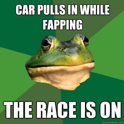 Car pulls in while fapping The race is on  Foul Bachelor Frog