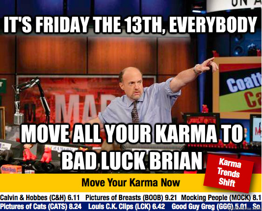 It's friday the 13th, everybody move all your karma to bad luck brian - It's friday the 13th, everybody move all your karma to bad luck brian  Mad Karma with Jim Cramer