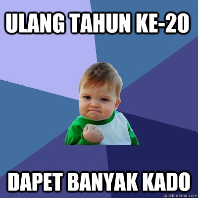 ulang tahun ke-20 dapet banyak kado  Success Kid