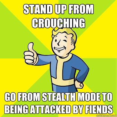 stand up from crouching go from stealth mode to being attacked by fiends  Fallout new vegas