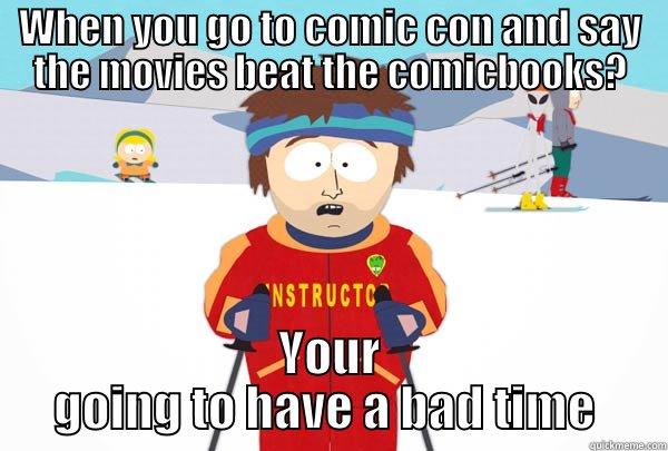 WHEN YOU GO TO COMIC CON AND SAY THE MOVIES BEAT THE COMICBOOKS? YOUR GOING TO HAVE A BAD TIME  Super Cool Ski Instructor