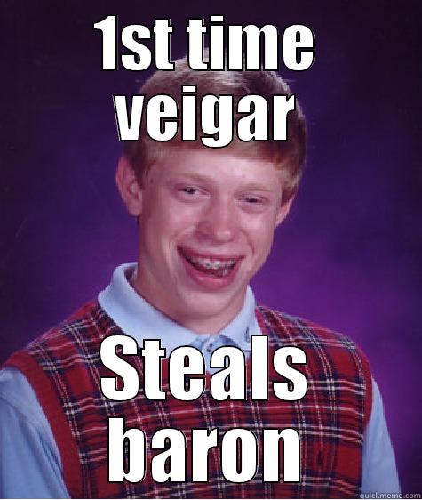 veigar owns - 1ST TIME VEIGAR STEALS BARON Bad Luck Brian