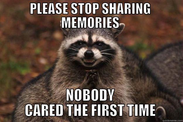 PLEASE STOP SHARING MEMORIES NOBODY CARED THE FIRST TIME Evil Plotting Raccoon