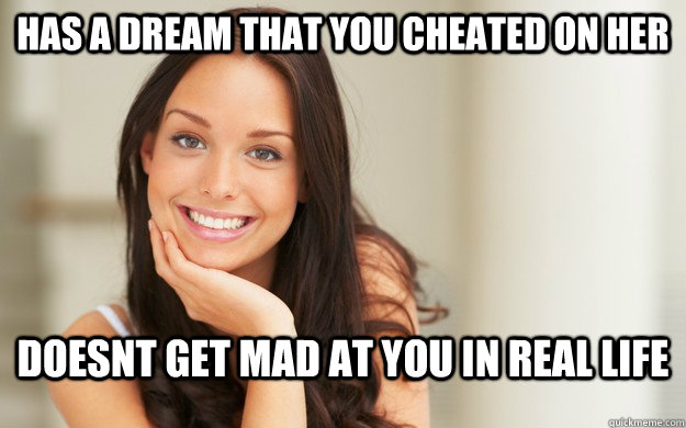 Has a Dream that you cheated on her doesnt get mad at you in real life  Good Girl Gina