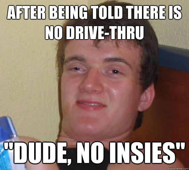 after being told there is no drive-thru 