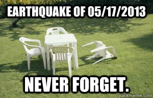 Earthquake of 05/17/2013 Never forget.  