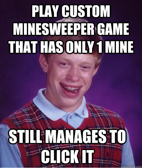 Play custom minesweeper game that has only 1 mine Still manages to click it  Bad Luck Brian