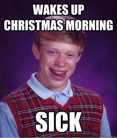 wakes up christmas morning sick  Bad Luck Brian