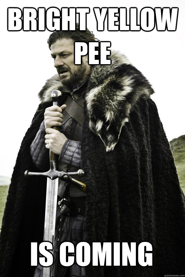 Bright yellow Pee is coming  Winter is coming