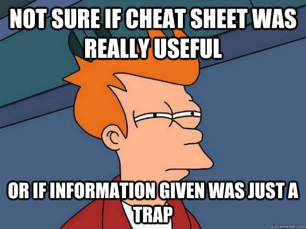 not sure if cheat sheet was really useful Or if information given was just a trap  Futurama Fry