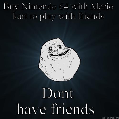 BUY NINTENDO 64 WITH MARIO KART TO PLAY WITH FRIENDS DONT HAVE FRIENDS  Forever Alone