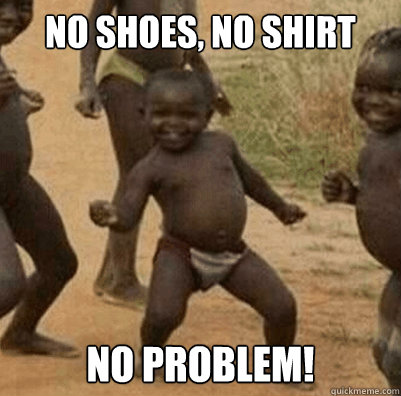 No shoes, No shirt no problem! - No shoes, No shirt no problem!  Third World Success Kid